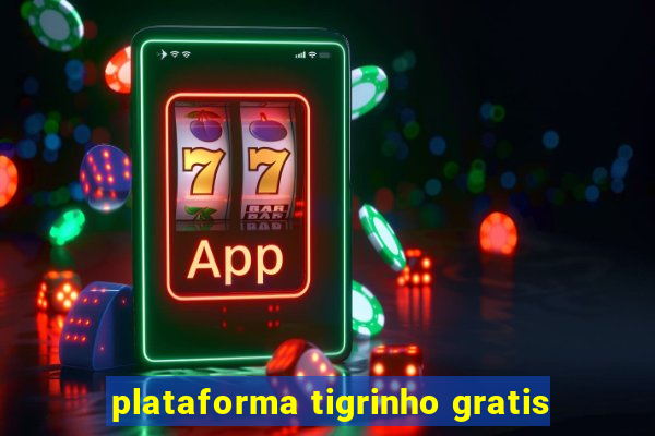 plataforma tigrinho gratis